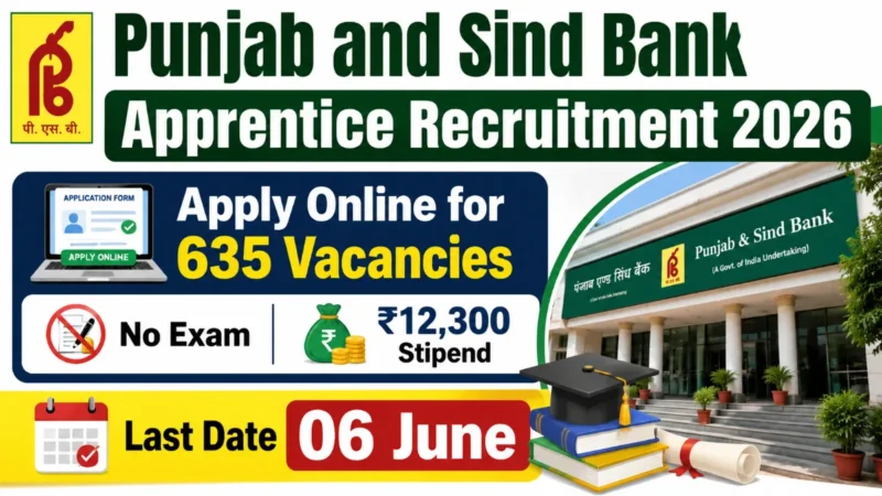 Punjab and Sind Bank Apprentice Recruitment 2026 Apply Online for 635 Vacancies, No Exam, ₹12,300 Stipend, Last Date 06 June