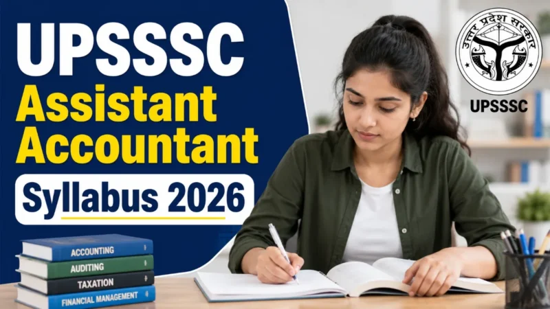 UPSSSC Assistant Accountant Syllabus 2026 : Complete Exam Pattern, Subject-Wise Topics, Negative Marking & Preparation Strategy